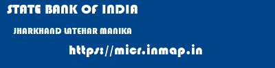 STATE BANK OF INDIA  JHARKHAND LATEHAR MANIKA   micr code